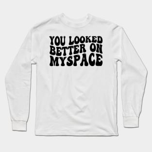 You Looked Better on Myspace Long Sleeve T-Shirt